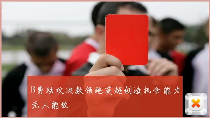 B费助攻次数领跑英超创造机会能力无人能敌