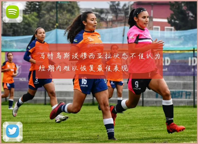 马特乌斯谈穆西亚拉状态不佳认为短期内难以恢复最佳表现