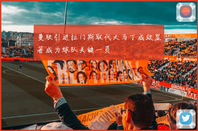 曼联引进拉门斯取代大马丁成效显著成为球队关键一员
